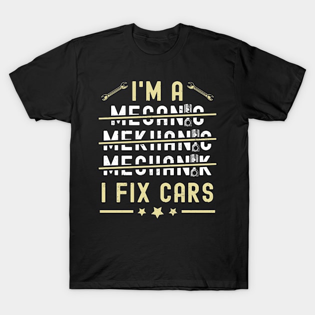 I'm A Mechanic I Fix Cars Funny Saying Auto Repairman T-Shirt by MFK_Clothes